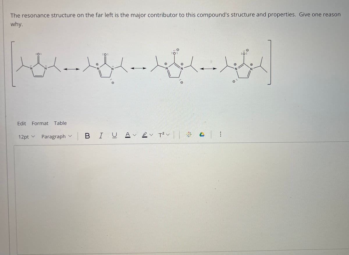 The resonance structure on the far left is the major contributor to this compound's structure and properties. Give one reason
why.
:0:
Edit Format Table
12pt v Paragraph v
