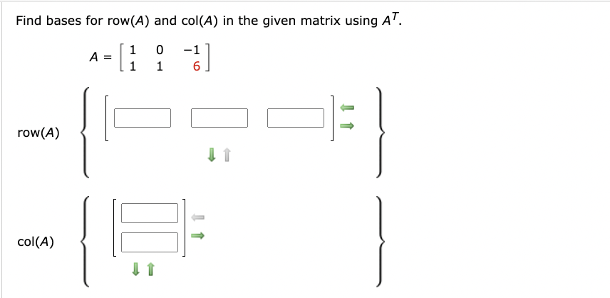 Find bases for row(A) and col(A) in the given matrix using AT.
row(A)
col(A)
A =
[
11
1 0
-1
1 1
6