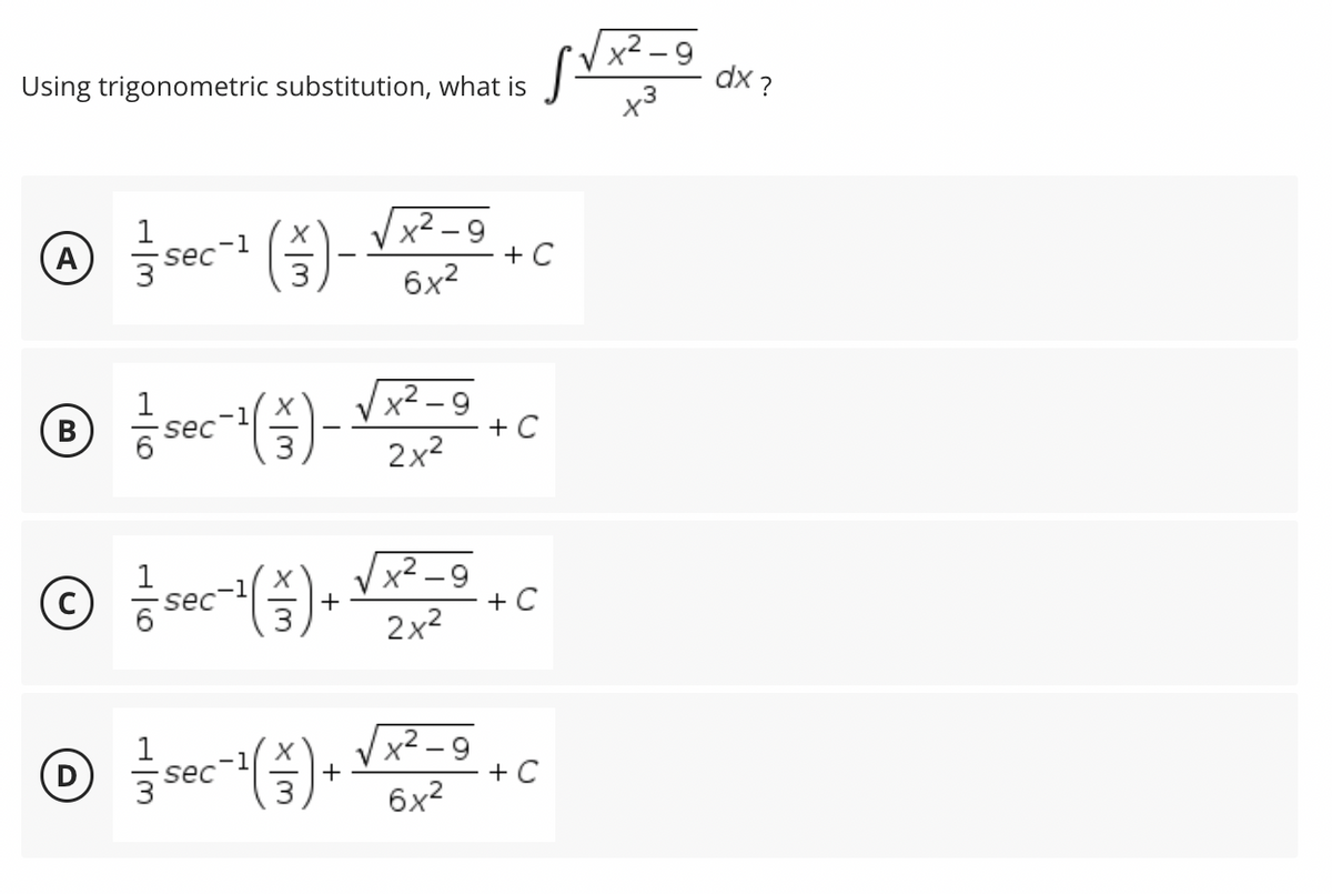 Using trigonometric substitution, what is
Ⓒ / 50c²² (3) -√²+² = 0 + c
A
sec-1
C
6x²
• 1² sec ²¹ (3) - √ x² = 9 + C
B
2x²
Ⓒ
/ Dec ²¹ ( 3 ) + √²+² = ² + c
sec-¹
C
2x²
Ⓒ = sec ² ( 3 ) + √²+² = 9 + C
6x²
dx?