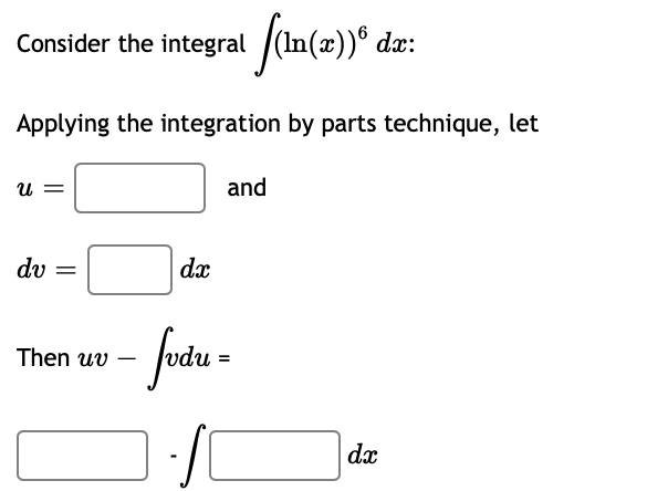 [(In(x)) da
dx:
Applying the integration by parts technique, let
Consider the integral
Ա
dv =
Then uv
dx
and
- fvdu =
J
dx