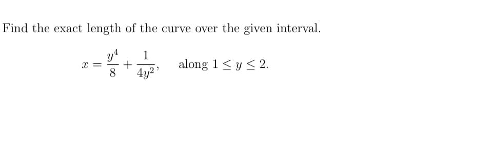 Find the exact length of the curve over the given interval.
1
+
8
along 1< y < 2.
4y² '
