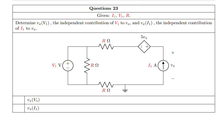 Questions 23
Given: I1, V1, R.
Determine vz (V1) , the independent contribution of V1 to vr, and v4(I1) , the independent contribution
of I to vg-
+
Vị V
I1 A( ↑ ) Vz
v2(V1)
vz(I1)
+

