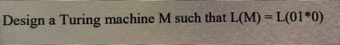 Design a Turing machine M such that L(M) = L(01*0)