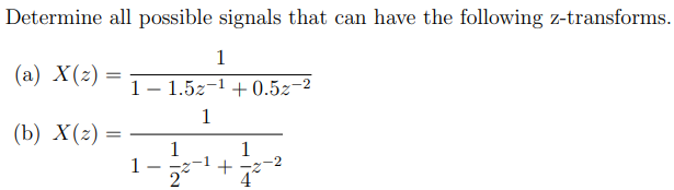 Determine all possible signals that can have the following z-transforms.
1
(a) X(z)
=
(b) X(z) =
11.52-¹ +0.5z-²
1
1
1
IN
7
+
1
4