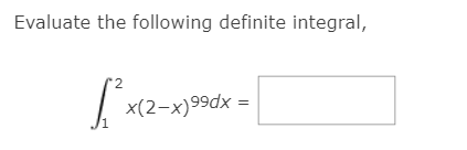 Evaluate the following definite integral,
'2
x(2-x)99dx =
