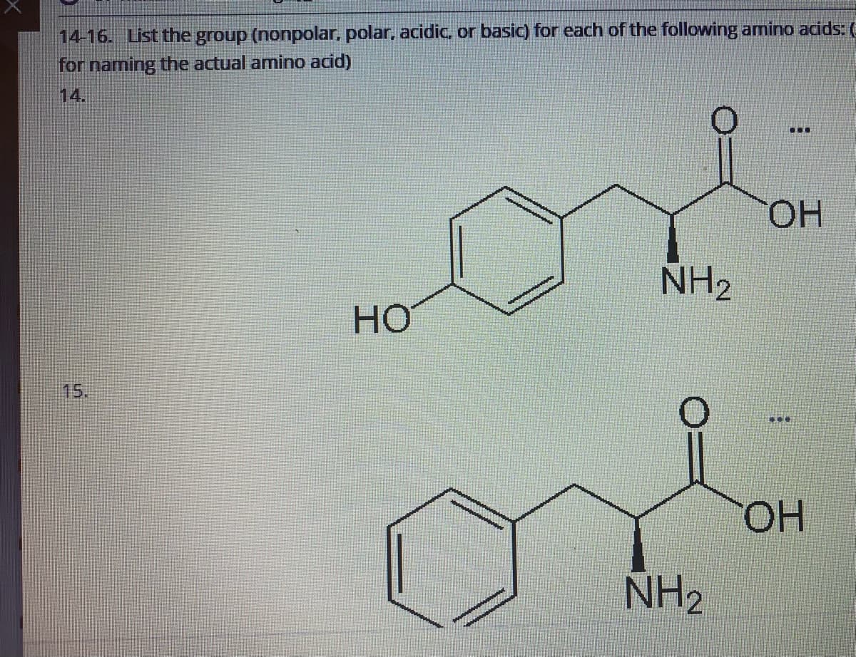 14-16. List the group (nonpolar, polar, acidic, or basic) for each of the following amino acids: (
for naming the actual amino acid)
НО
NH₂
NH₂
ITT
ОН
ОН