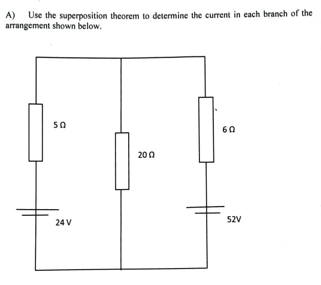 A) Use the superposition theorem to determine the current in each branch of the
arrangement shown below.
502
60
2002
24 V
52V