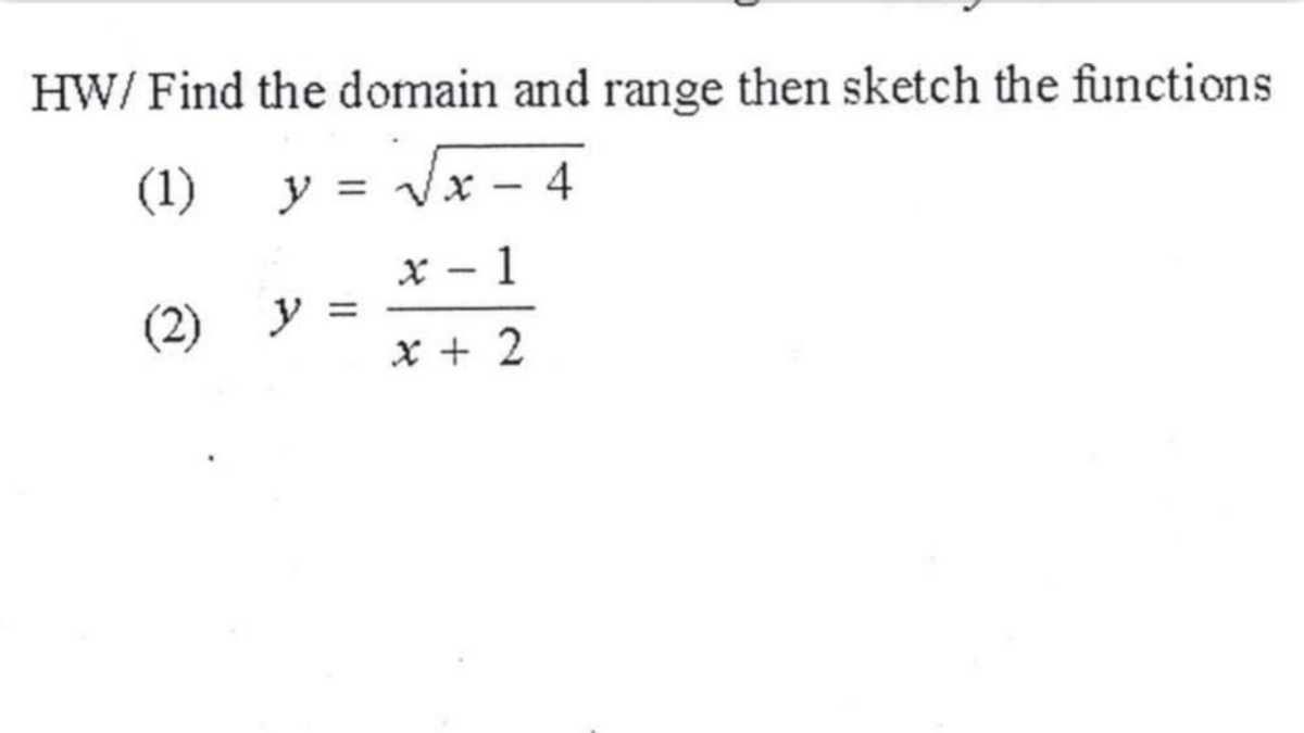 HW/ Find the domain and range then sketch the functions
(1)
y = Vx – 4
X – 1
(2) y
x + 2
