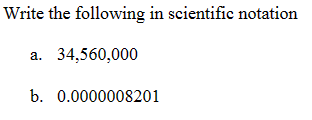 Write the following in scientific notation
a. 34,560,000
b. 0.0000008201
