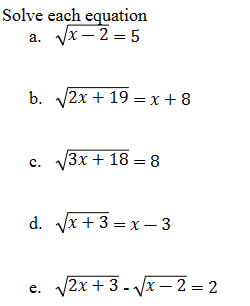 Solve each equation
a. √x - 2 = 5
b. √√2x + 19 = x+8
c. √√3x +18=8
d. √√x + 3 = x-3
e. √√2x+3-√√x 2 = 2
-