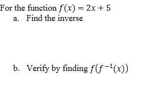 For the function f(x) = 2x + 5
a. Find the inverse
b. Verify by finding f(f-¹(x))
