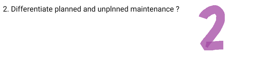 2. Differentiate planned and unplnned maintenance ?
2