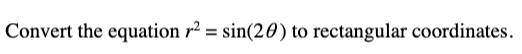 Convert the equation r² = sin(20) to rectangular coordinates.
