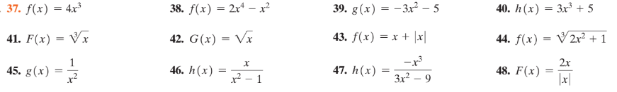 37. f(x) = 4x³
38. f(x) = 2x* – x²
39. g(x) = -3x² – 5
40. h(x) = 3x³ + 5
%3D
41. F(x) = Vx
42. G(x) = Vx
43. f(x) = x + |x|
44. f(x) = V2r² + 1
-x
1
45. g(x) = 7
2x
48. F(x)
46. h(x)
47. h(x)
x²
x² – 1
Зx? — 9
