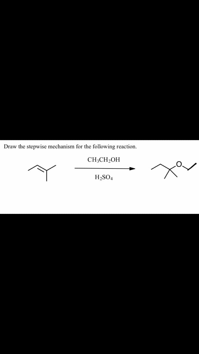Draw the stepwise mechanism for the following reaction.
CH3CH2OH
H2SO4

