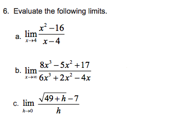 6. Evaluate the following limits.
x? -16
lim
a.
x-4 x-4
8x' – 5x +17
бх + 2х? — 4х
b. lim -
49+h-7
c. lim
h
