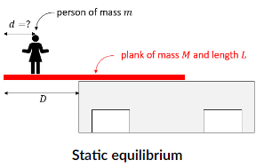 d =?
D
-person of mass m
plank of mass M and length L
Static equilibrium