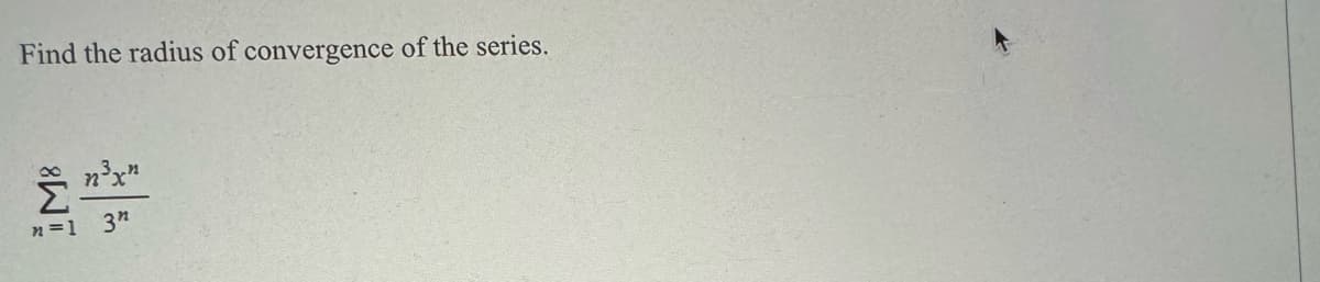 Find the radius of convergence of the series.
M8
n=1
n³x"
3"