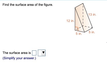 Find the surface area of the figure.
The surface area is
(Simplify your answer.)
12 in.
13 in.
5 in.
5 in.