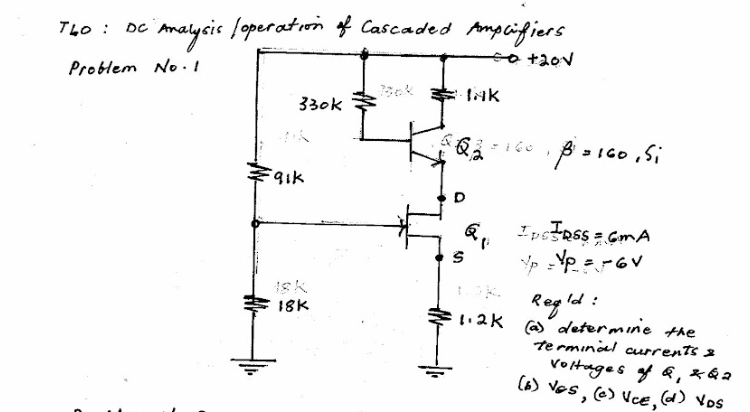 TLO : DC
malysis foperation * Cascaded Ampcifiers
Problem No 1
330k
aik
D
isk
18K
Regled:
1.2k a'determine the
te rminol currents 2
Votages f &, *&2
(6) Vos, 6) vce, d) Vos
