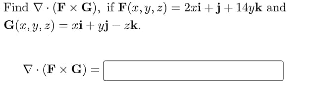 Find V · (F × G), if F(x, y, z) = 2.xi+j+14yk and
G(x, y, z) = ci + yj – zk.
V · (F x G) =
