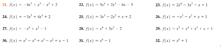 21. f(x) = -
-4x7 + x - x + 2
22. f(x) = 5x* + 2r – 6x – 5
23. f(x) = 2x° – 3x? – x + 1
24. f(x)
- 3x + 4x* + 2
25. f(x) = 3x –- 2x² + x + 2
26. f(x) = -x – x² + x +1
=
27. f(x)
-x* + x? - 1
28. f(x) = x* + 5x³ - 2
29. f(x) = x* + x* + x? + x + 1
%3D
30. f(x) = x³ – x* + x – x² + x – 1
31. f(x) = x – 1
32. f(x) = x + 1

