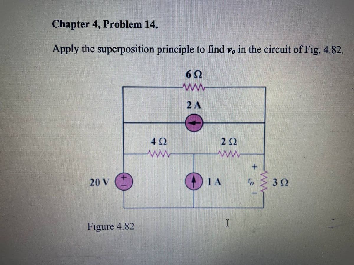 Chapter 4, Problem 14.
Apply the superposition principle to find vo in the circuit of Fig. 4.82.
6Ω
www
2 A
20 V
Figure 4.82
492
www
202
www
1 A
I
+
wwwwww
392