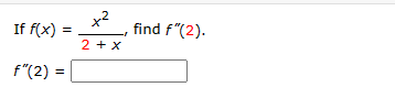 If f(x) =
=
f"(2) =
x²
2 + x
find f"(2).