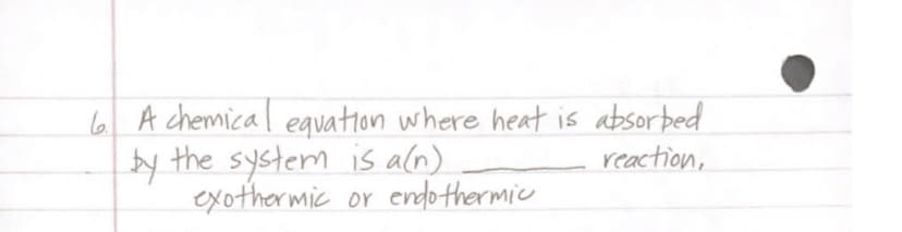 A chemica l equation where heat is absor bed
by the system is aln)
exother mic
reaction,
or endothermic
