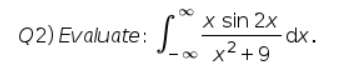 Q2) Evaluate:
So
x sin 2x
x² +9
dx.
