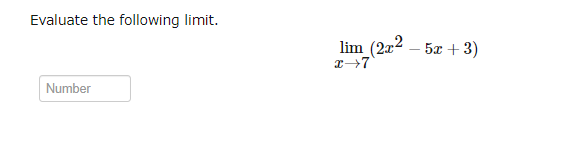 Evaluate the following limit.
Number
lim_(2x² -52+3)
x→7
