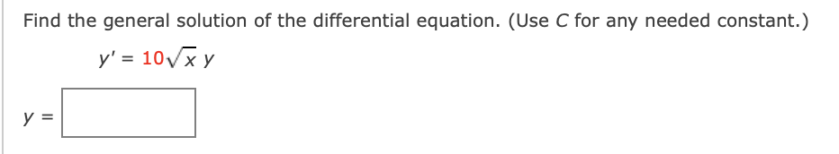 Find the general solution of the differential equation. (Use C for any needed constant.)
y' = 10Vx y
y =
