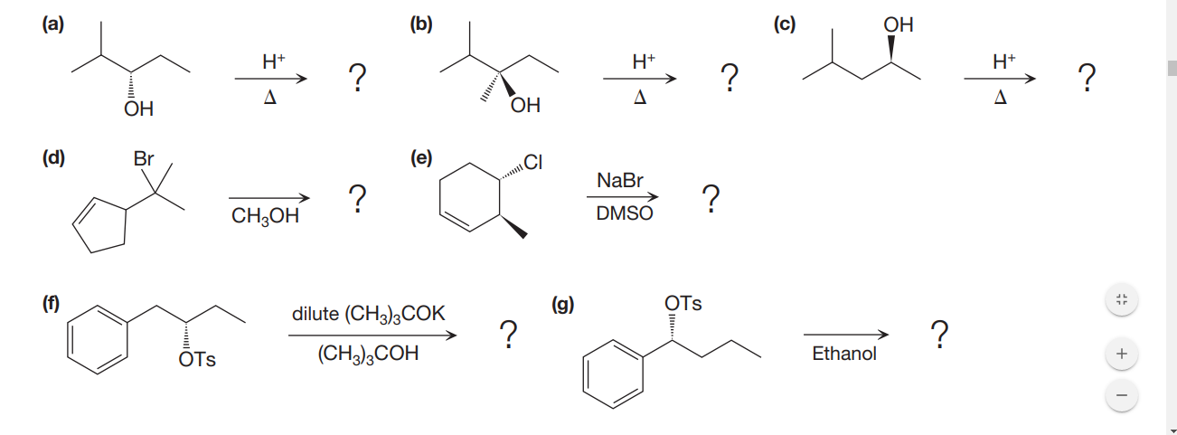 (a)
(b)
(c)
OH
H+
H+
H+
?
?
?
ОН
A
OH
Δ
(d)
Br
(e)
CI
NaBr
?
CH;OH
?
DMSO
(f)
(g)
OTs
dilute (CH3)3COK
?
OTs
(CH3),COH
Ethanol
+) 1)
