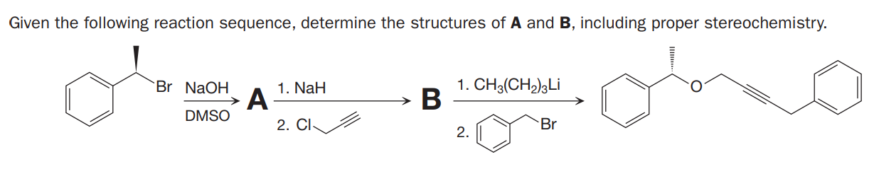 Given the following reaction sequence, determine the structures of A and B, including proper stereochemistry.
Br NaOH
A
DMSO
1. CH3(CH)3Li
В
1. NaH
2. CI-
Br
2.

