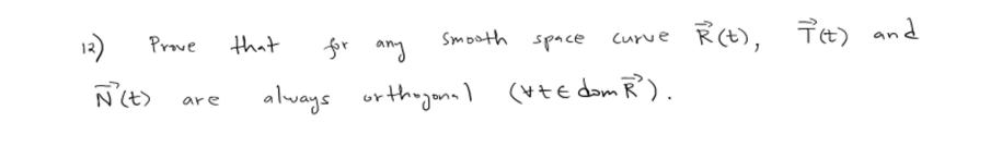 12)
Prove
Ñ' (t)
are
that
Smooth space
for any
always orthogonal (*+€.
Curve
(*+€ dom R²).
R(t), 7(t) and