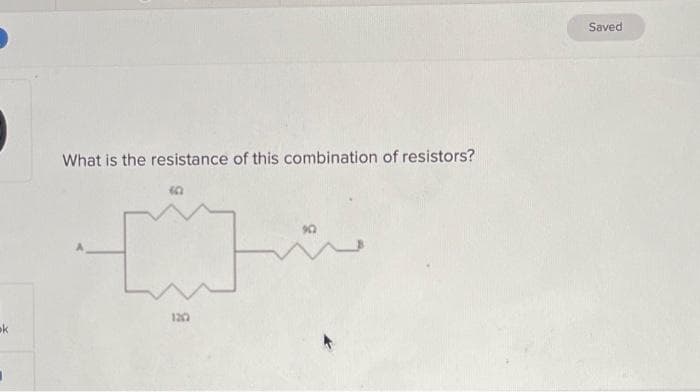 Saved
What is the resistance of this combination of resistors?
120
ok
