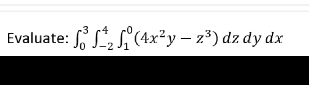 3
-
Evaluate: ³² ¹₂ ₁(4x²y — z³) dz dy dx