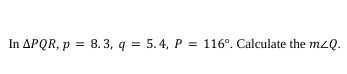 In APQR, p = 8.3, q = 5.4, P = 116°. Calculate the mzQ.