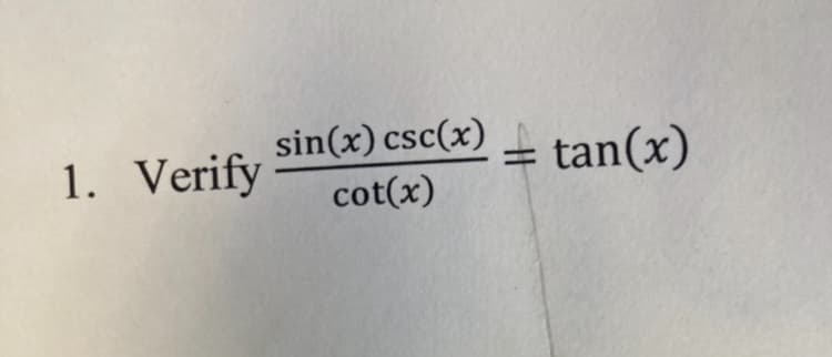 sin(x) csc(x)
1. Verify
= tan(x)
cot(x)