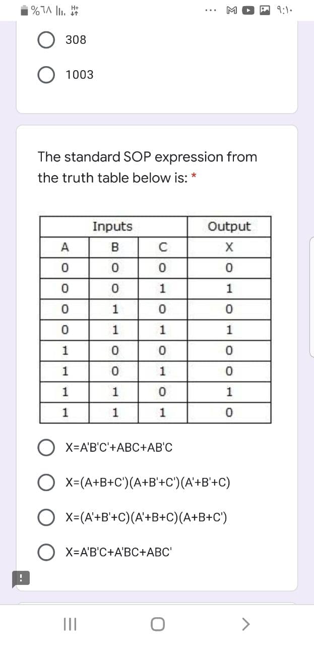 ... M
A 9:1.
308
1003
The standard SOP expression from
the truth table below is: *
Inputs
Output
A
B
1
1
1
1
1
1
1
1
1
1
1
1
1
1
X=A'B'C'+ABC+AB'C
X=(A+B+C')(A+B'+C')(A'+B'+C)
X=(A'+B'+C)(A'+B+C)(A+B+C')
X=A'B'C+A'BC+ABC'
II
<>
