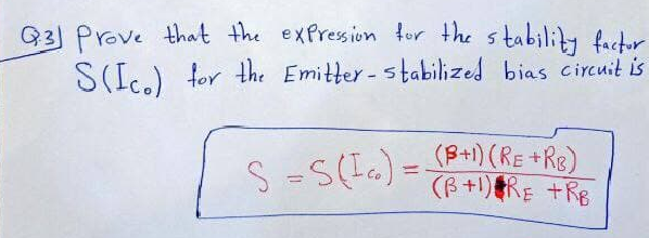 Q3) Prove that the exPression tur the stability factor
S(Ic.) for the Emitter- stabilized bias circuit is
S -S(IG) = B+1) (RE +Re)
(B+1)RE +RB
%3D
