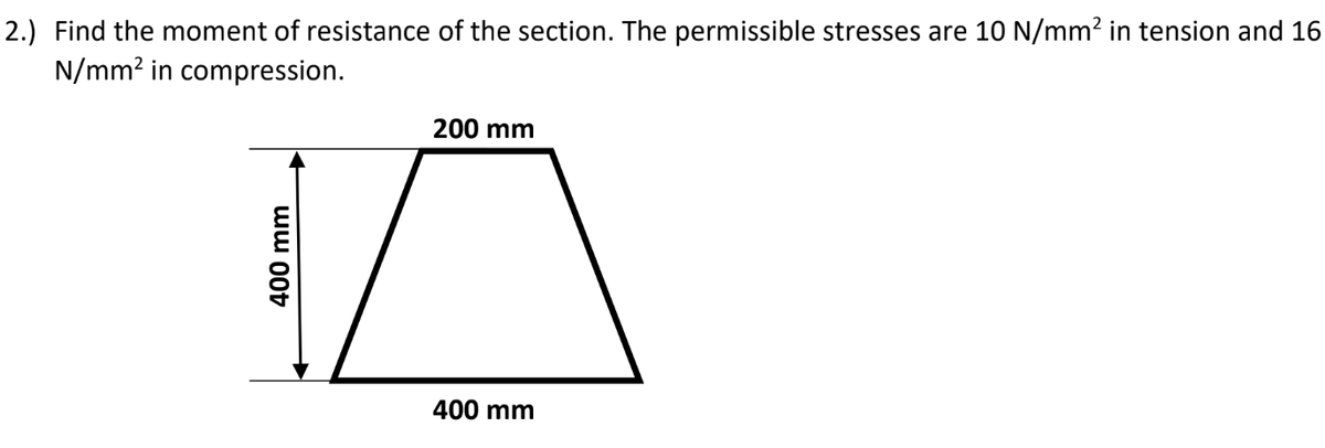 2.) Find the moment of resistance of the section. The permissible stresses are 10 N/mm? in tension and 16
N/mm? in compression.
200 mm
400 mm
ww 00t
