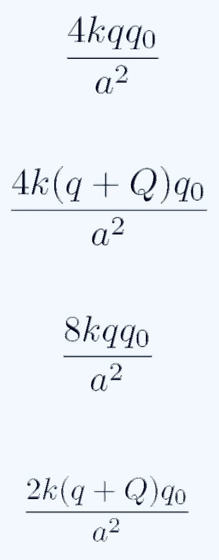 4kqo
a2
4k(q + Q)qo
a²
8kqqo
a²
2k(q + Q)q0
a2
