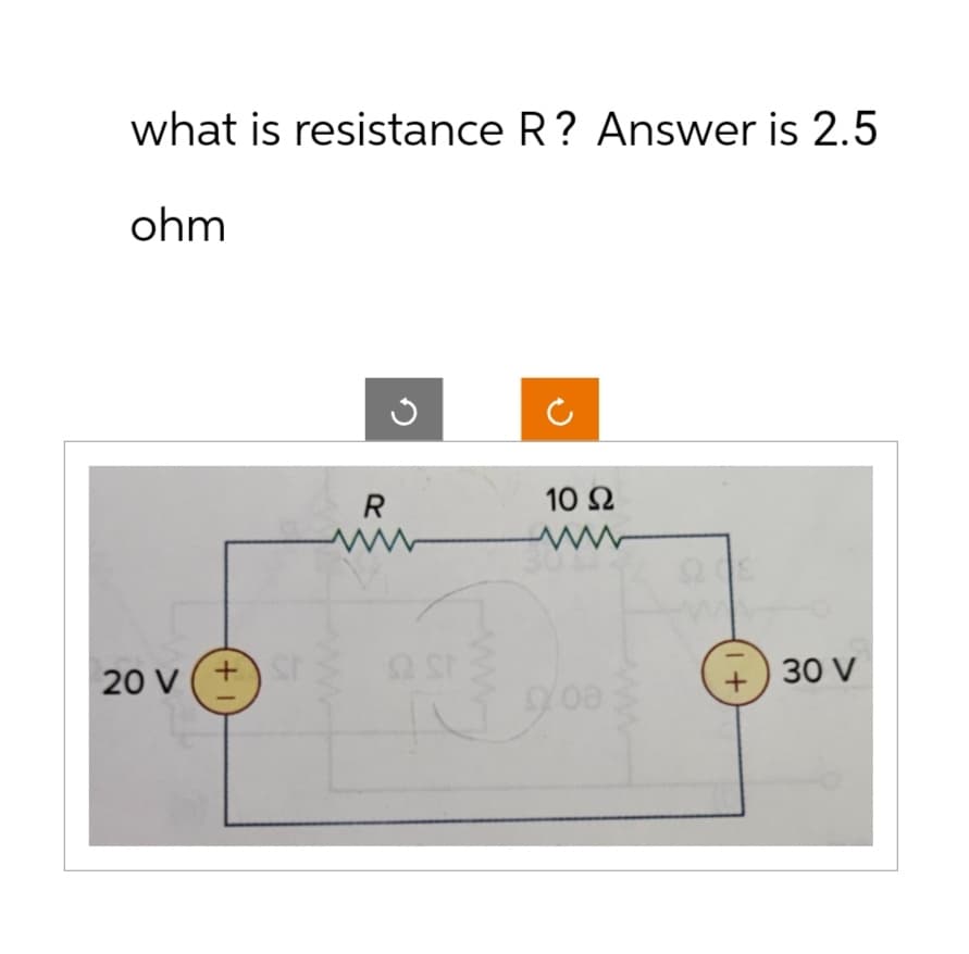 what is resistance R? Answer is 2.5
ohm
20 V +
ง
R
10 Ω
www
www
Ω
Ω Ο
+1
30 V