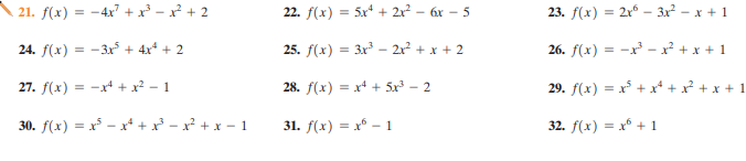21. f(x) = -4x + x³ - x² + 2
22. f(x) = 5x + 2r? - 6x – 5
23. f(x) = 2r – 3x - x + 1
%3D
24. f(x) = -3r + 4x* + 2
25. f(x) = 3x - 2x² + x + 2
26. f(x) = -x - x² +x + 1
27. f(x) = -x + x² - 1
28. f(x) = x+ + 5x - 2
29. f(x) = x + x*
+ x + 1
30. f(x) = x° – x“ + x - x² + x - 1
31. f(x) = x° – 1
32. f(x) = x + 1
%3D
