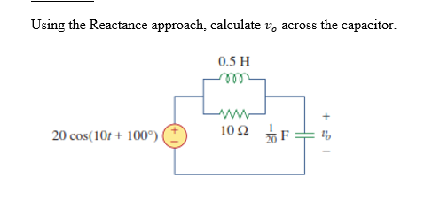 Using the Reactance approach, calculate vo across the capacitor.
0.5 H
m
20 cos(10t+100°)
1092
-18