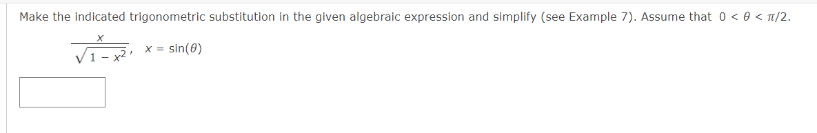 Make the indicated trigonometric substitution in the given algebraic expression and simplify (see Example 7). Assume that 0 < 0 < t/2.
x = sin(0)
1 - x2
