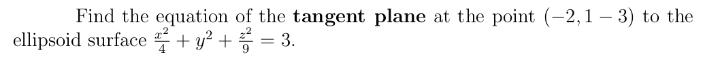 Find the equation of the tangent plane at the point (-2,1 – 3) to the
ellipsoid surface + y² + = 3.
