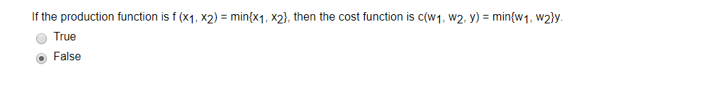If the production function is f (x1, x2) = min{x1, x2}, then the cost function is c(w₁, W2, y) = min{w1, w2}y.
True
● False