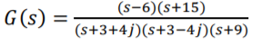 (s-6)(s+15)
G(s)
(s+3+4j)(s+3-4j)(s+9)
